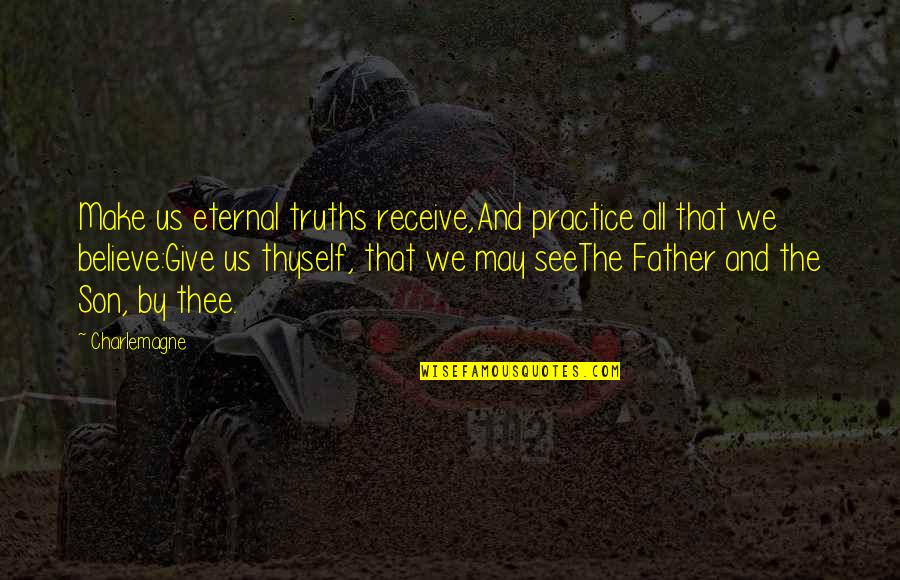 Charlemagne Quotes By Charlemagne: Make us eternal truths receive,And practice all that Charlemagne Quotes By Charlemagne: Make us eternal truths receive,And practice all that