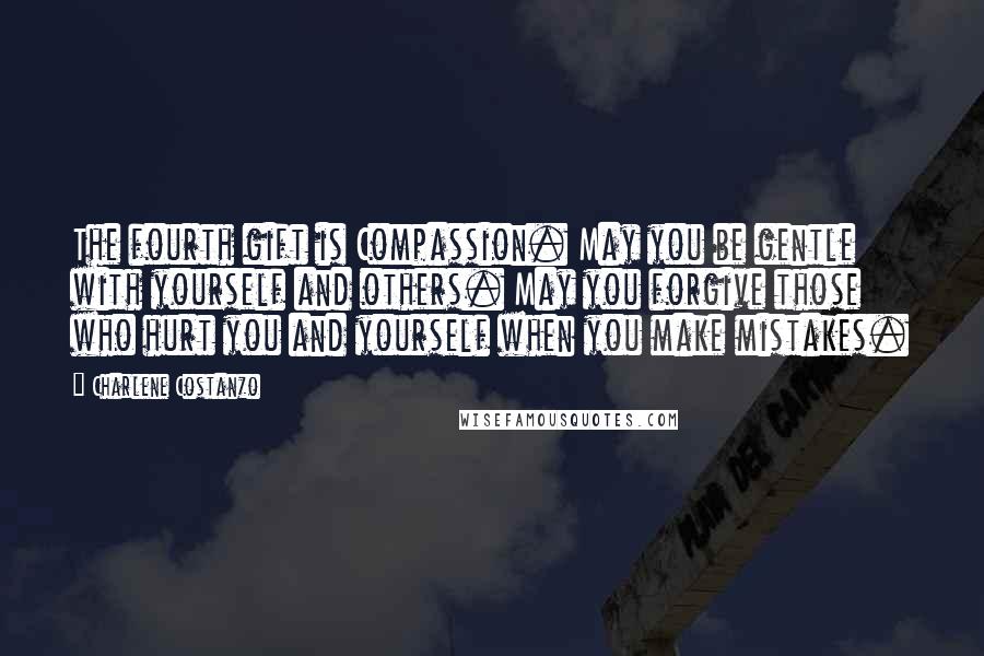 Charlene Costanzo quotes: The fourth gift is Compassion. May you be gentle with yourself and others. May you forgive those who hurt you and yourself when you make mistakes.