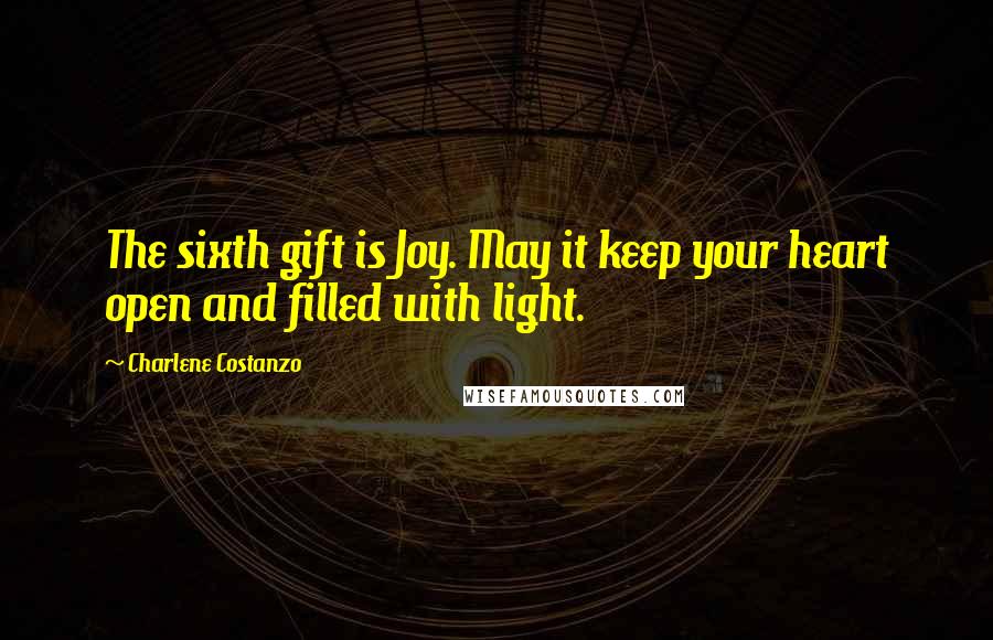 Charlene Costanzo quotes: The sixth gift is Joy. May it keep your heart open and filled with light.