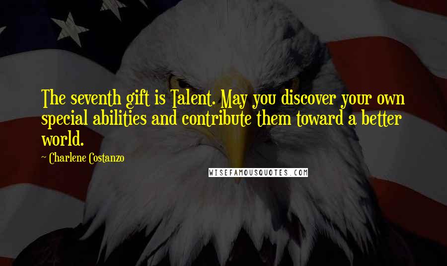 Charlene Costanzo quotes: The seventh gift is Talent. May you discover your own special abilities and contribute them toward a better world.