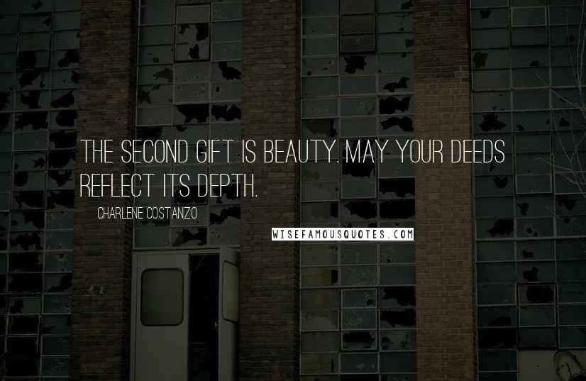 Charlene Costanzo quotes: The second gift is Beauty. May your deeds reflect its depth.