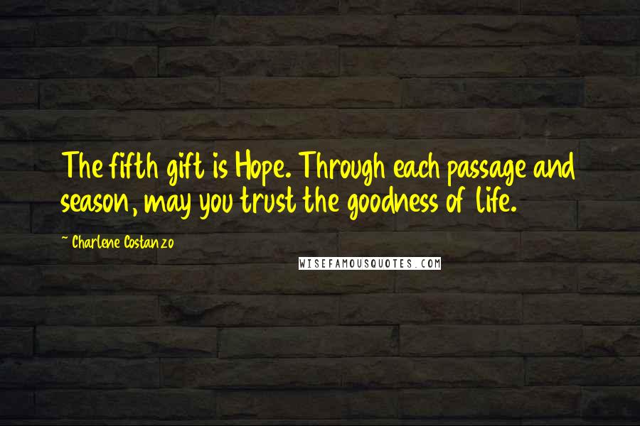 Charlene Costanzo quotes: The fifth gift is Hope. Through each passage and season, may you trust the goodness of life.