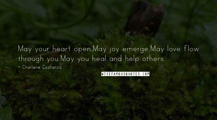 Charlene Costanzo quotes: May your heart open.May joy emerge.May love flow through you.May you heal and help others.