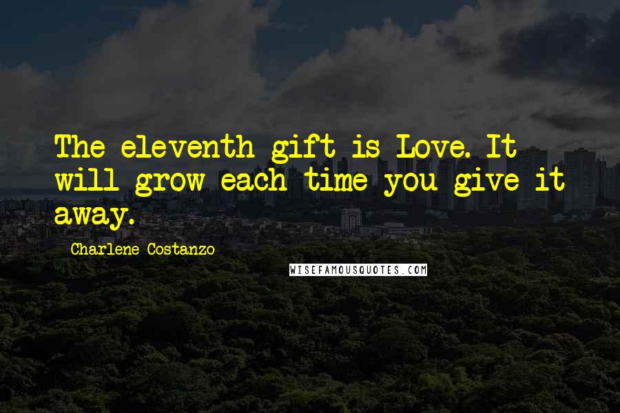Charlene Costanzo quotes: The eleventh gift is Love. It will grow each time you give it away.