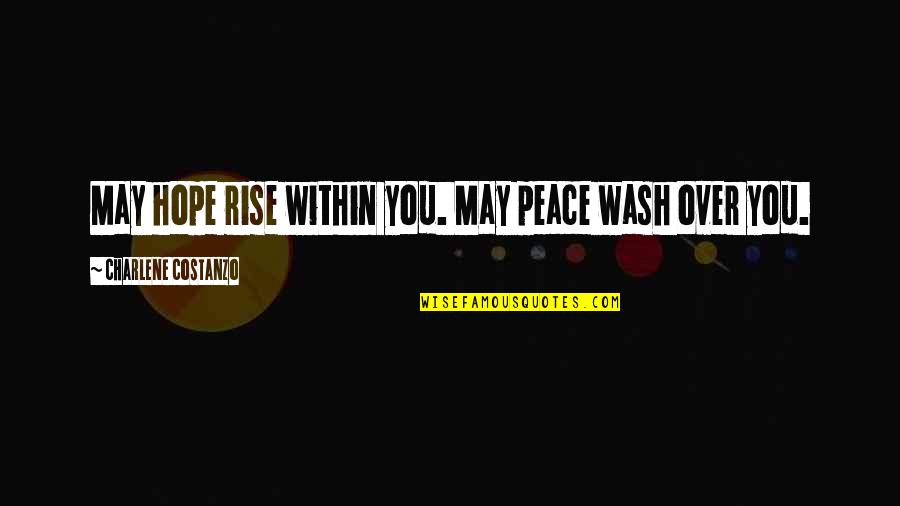 Charlene Costanzo Quotes By Charlene Costanzo: May hope rise within you. May peace wash