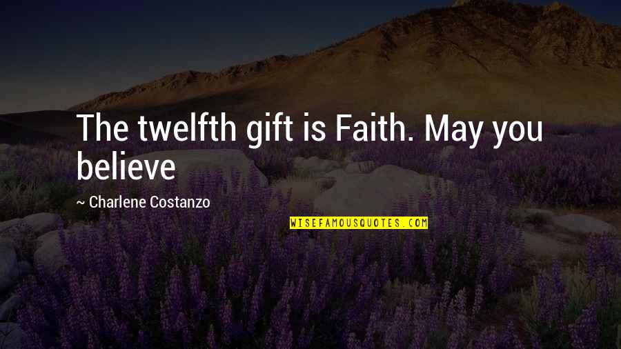 Charlene Costanzo Quotes By Charlene Costanzo: The twelfth gift is Faith. May you believe