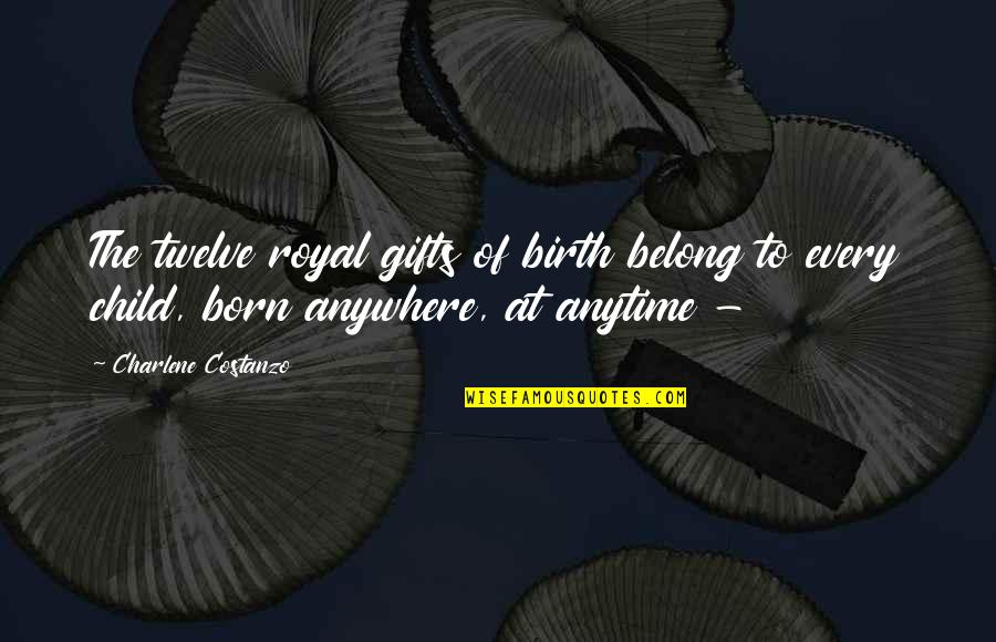 Charlene Costanzo Quotes By Charlene Costanzo: The twelve royal gifts of birth belong to