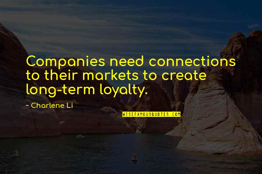 Charlene Li Quotes By Charlene Li: Companies need connections to their markets to create