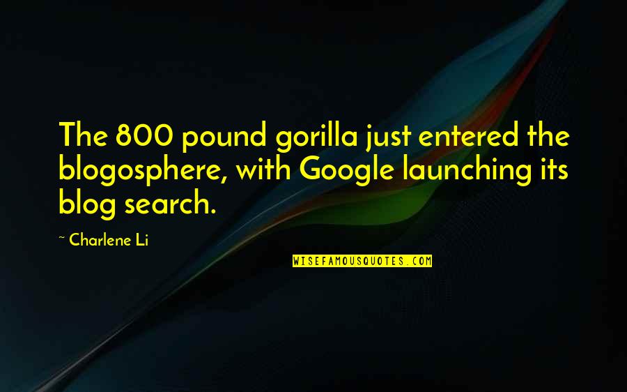 Charlene Li Quotes By Charlene Li: The 800 pound gorilla just entered the blogosphere,