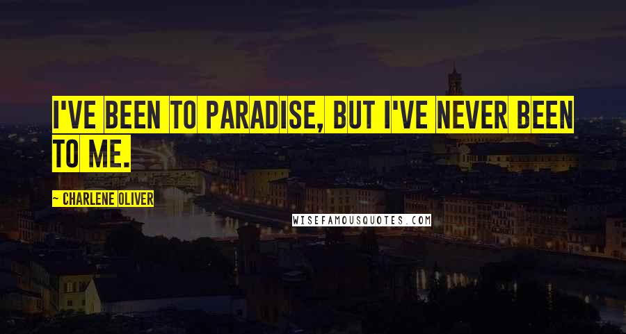 Charlene Oliver quotes: I've been to paradise, but I've never been to me.