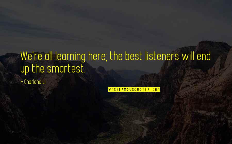 Charlene Quotes By Charlene Li: We're all learning here; the best listeners will