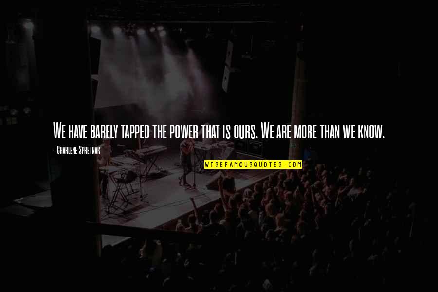 Charlene Quotes By Charlene Spretnak: We have barely tapped the power that is