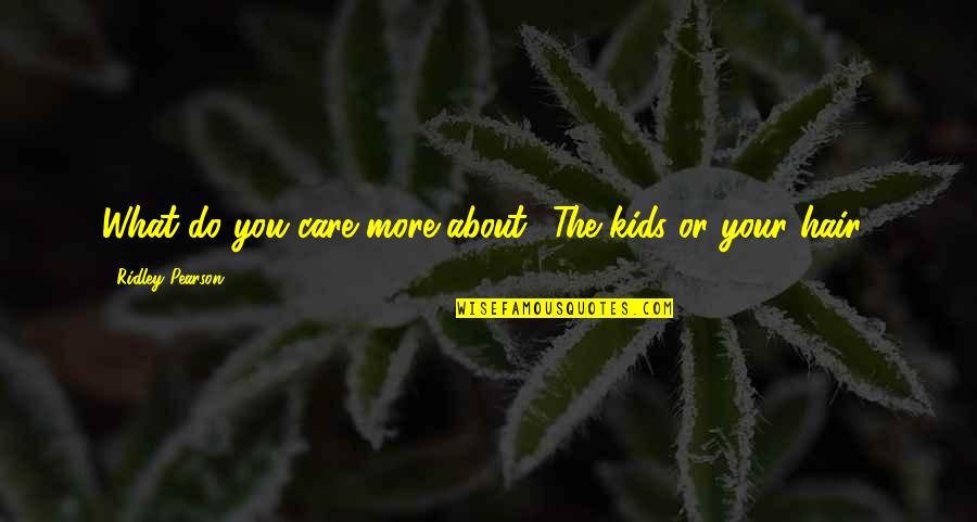 Charlene Quotes By Ridley Pearson: What do you care more about? The kids