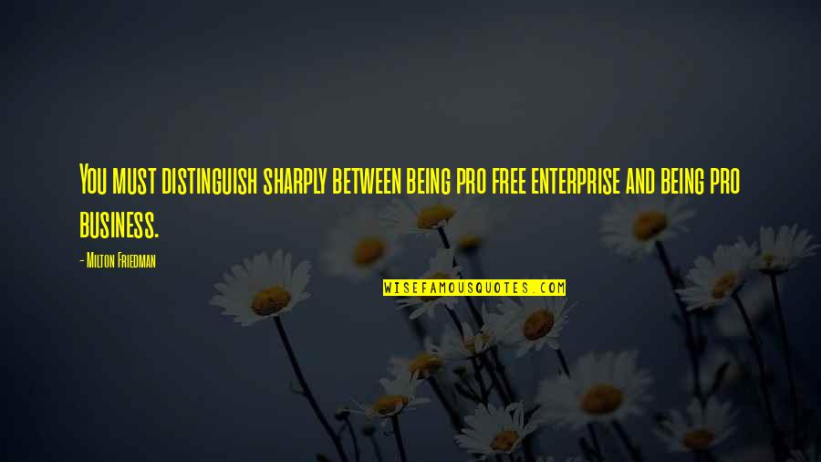 Charlene Sweeney It Quotes By Milton Friedman: You must distinguish sharply between being pro free Charlene Sweeney It Quotes By Milton Friedman: You must distinguish sharply between being pro free