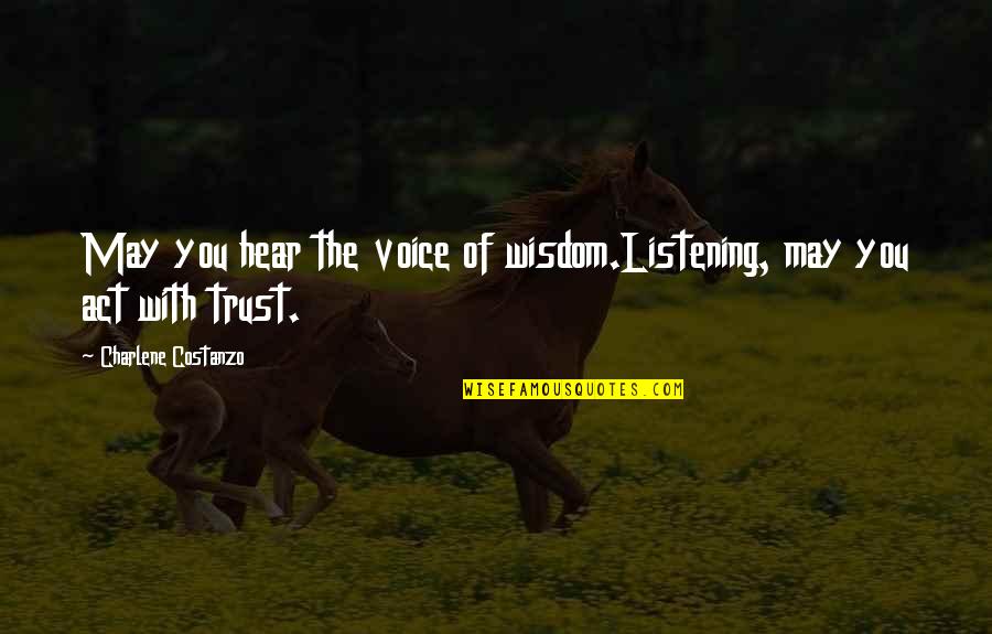 Charlene's Quotes By Charlene Costanzo: May you hear the voice of wisdom.Listening, may