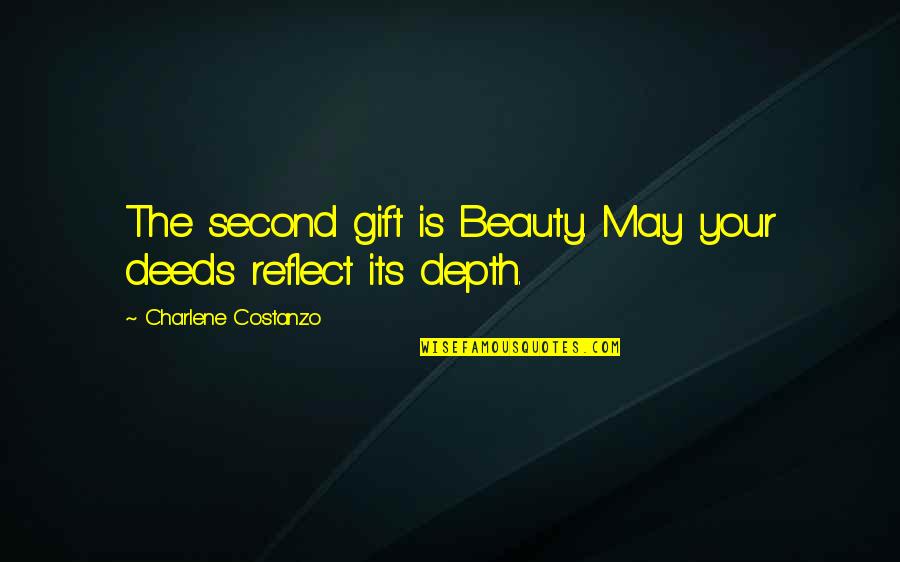 Charlene's Quotes By Charlene Costanzo: The second gift is Beauty. May your deeds Charlene's Quotes By Charlene Costanzo: The second gift is Beauty. May your deeds
