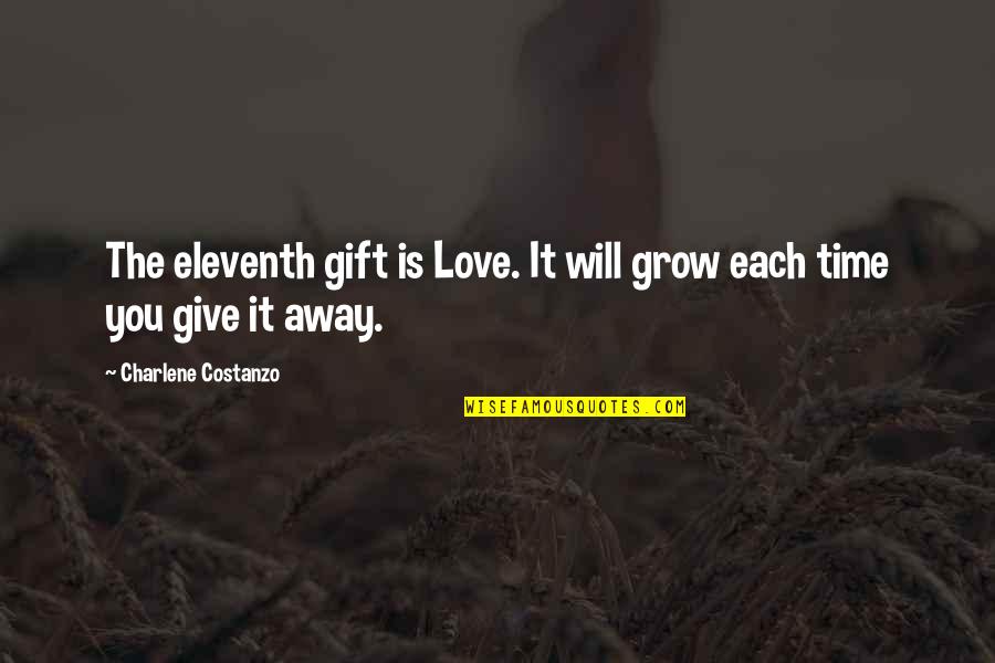Charlene's Quotes By Charlene Costanzo: The eleventh gift is Love. It will grow Charlene's Quotes By Charlene Costanzo: The eleventh gift is Love. It will grow