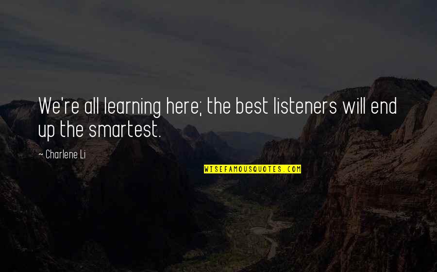 Charlene's Quotes By Charlene Li: We're all learning here; the best listeners will
