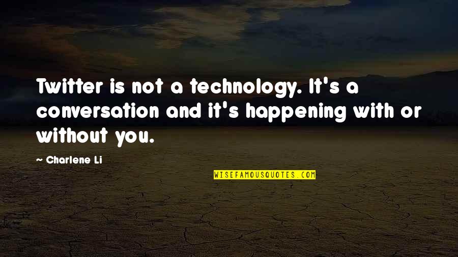 Charlene's Quotes By Charlene Li: Twitter is not a technology. It's a conversation Charlene's Quotes By Charlene Li: Twitter is not a technology. It's a conversation