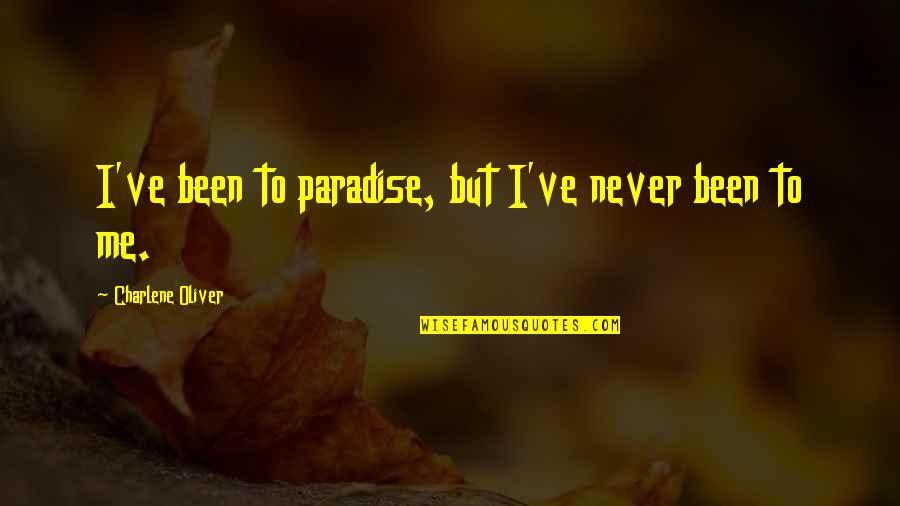 Charlene's Quotes By Charlene Oliver: I've been to paradise, but I've never been Charlene's Quotes By Charlene Oliver: I've been to paradise, but I've never been