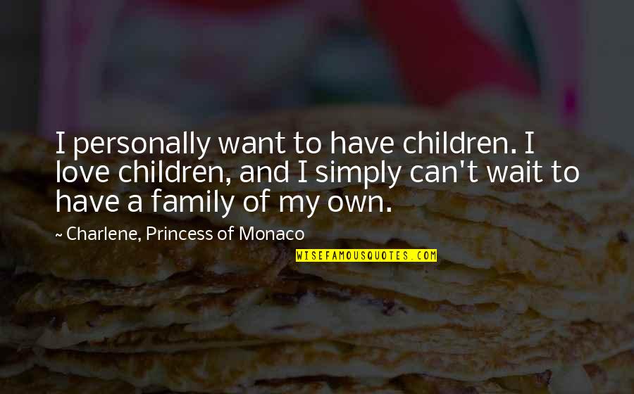 Charlene's Quotes By Charlene, Princess Of Monaco: I personally want to have children. I love