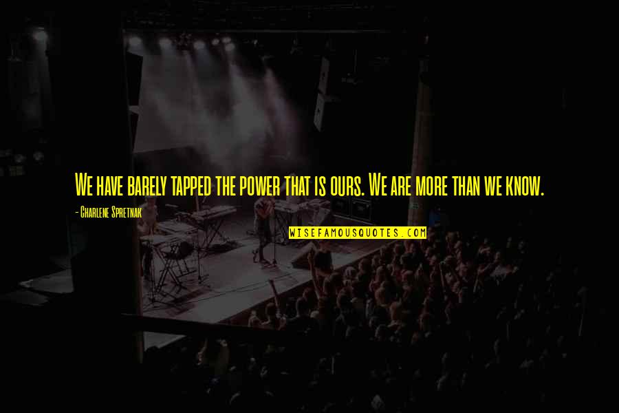 Charlene's Quotes By Charlene Spretnak: We have barely tapped the power that is Charlene's Quotes By Charlene Spretnak: We have barely tapped the power that is