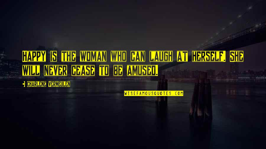 Charlene's Quotes By Charlene Vermeulen: Happy is the woman who can laugh at Charlene's Quotes By Charlene Vermeulen: Happy is the woman who can laugh at