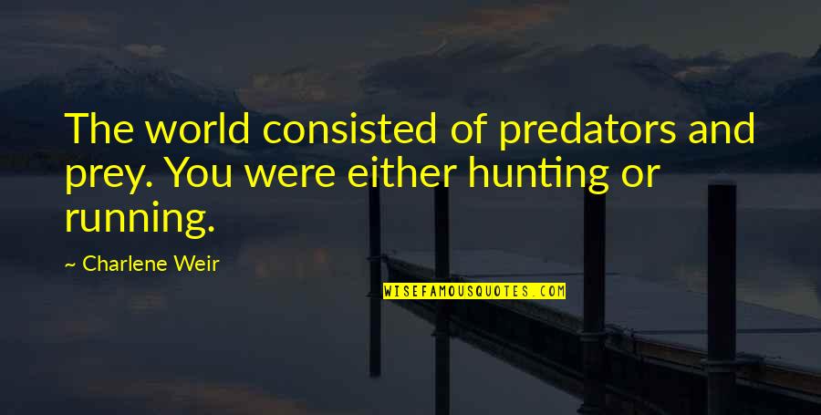 Charlene's Quotes By Charlene Weir: The world consisted of predators and prey. You