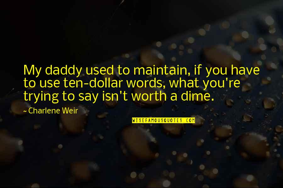 Charlene's Quotes By Charlene Weir: My daddy used to maintain, if you have Charlene's Quotes By Charlene Weir: My daddy used to maintain, if you have