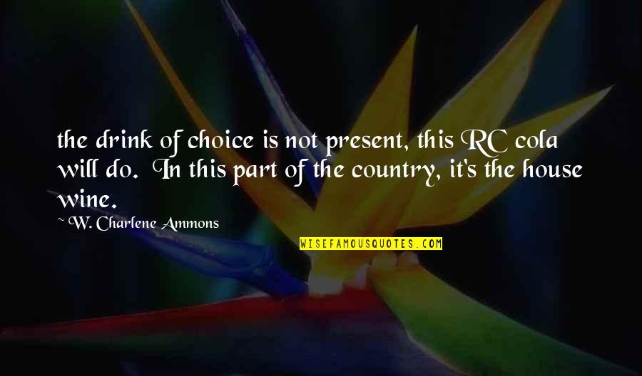 Charlene's Quotes By W. Charlene Ammons: the drink of choice is not present, this Charlene's Quotes By W. Charlene Ammons: the drink of choice is not present, this