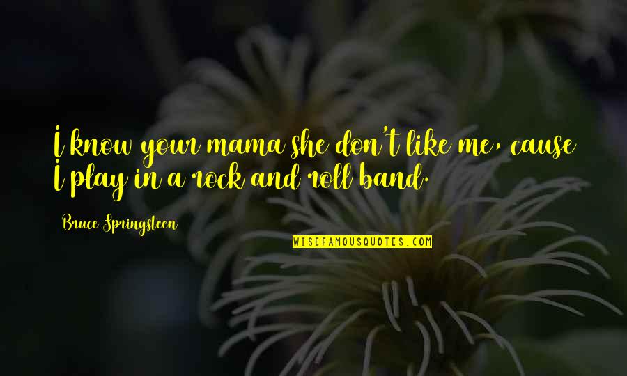 Charlenes World Quotes By Bruce Springsteen: I know your mama she don't like me,