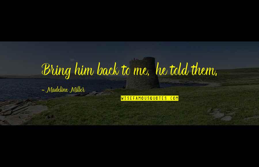 Charlenes World Quotes By Madeline Miller: Bring him back to me,' he told them.