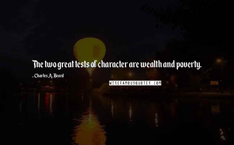 Charles A. Beard quotes: The two great tests of character are wealth and poverty.