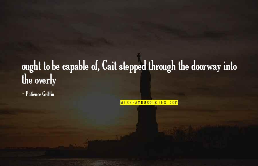 Charles A Cerami Quotes By Patience Griffin: ought to be capable of, Cait stepped through