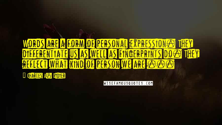 Charles A. Didier quotes: Words are a form of personal expression. They differentiate us as well as fingerprints do. They reflect what kind of person we are ...