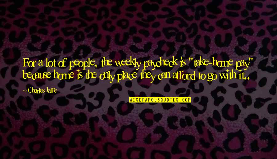 Charles A Jaffe Quotes By Charles Jaffe: For a lot of people, the weekly paycheck