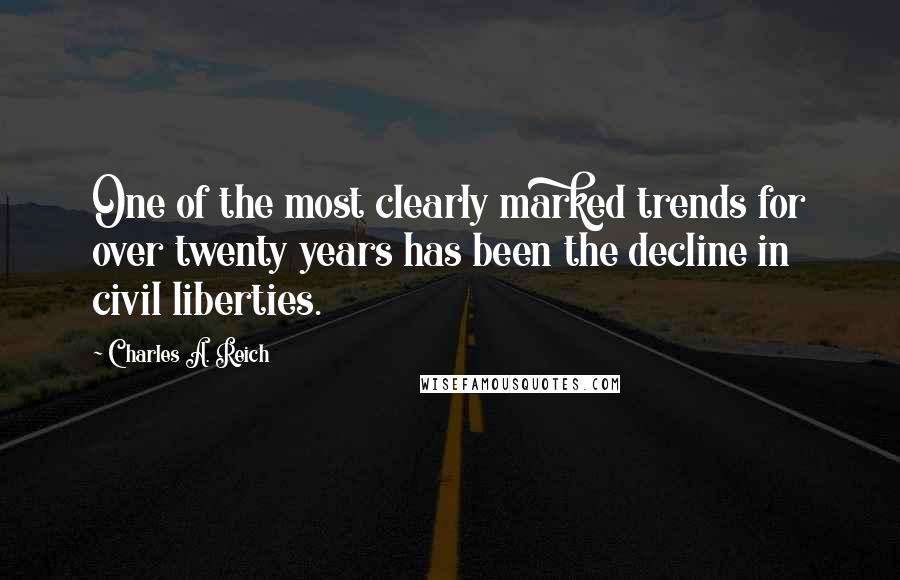 Charles A. Reich quotes: One of the most clearly marked trends for over twenty years has been the decline in civil liberties. Charles A. Reich quotes: One of the most clearly marked trends for over twenty years has been the decline in civil liberties.