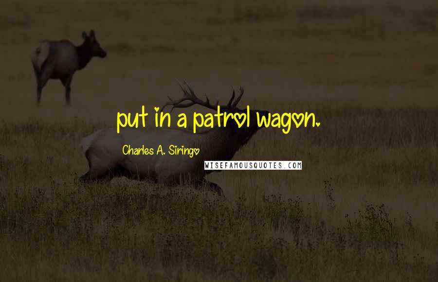Charles A. Siringo quotes: put in a patrol wagon.