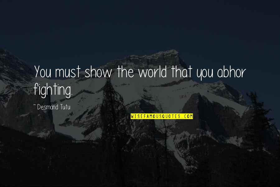 Charles Alfred Pillsbury Quotes By Desmond Tutu: You must show the world that you abhor