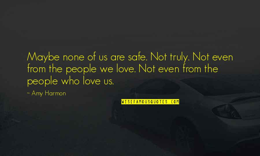 Charles And Silena Quotes By Amy Harmon: Maybe none of us are safe. Not truly.