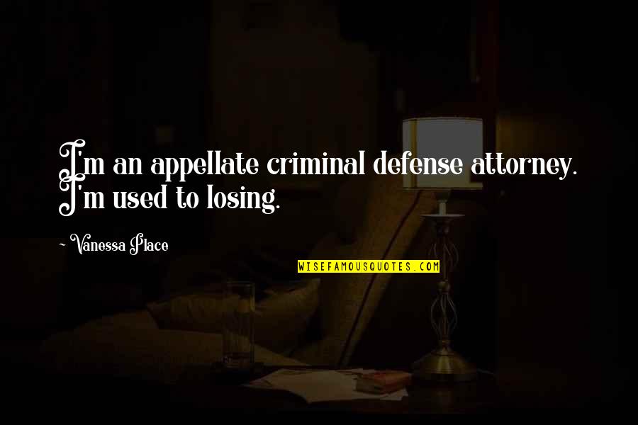 Charles And Silena Quotes By Vanessa Place: I'm an appellate criminal defense attorney. I'm used