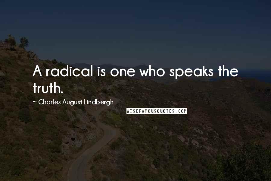 Charles August Lindbergh quotes: A radical is one who speaks the truth.