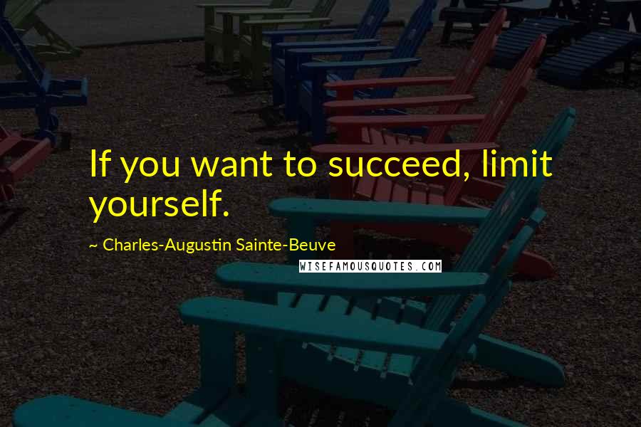 Charles-Augustin Sainte-Beuve quotes: If you want to succeed, limit yourself.