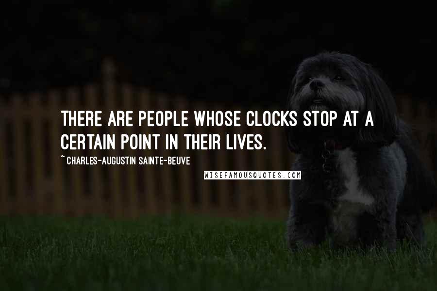 Charles-Augustin Sainte-Beuve quotes: There are people whose clocks stop at a certain point in their lives.