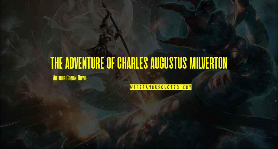 Charles Augustus Milverton Quotes By Arthur Conan Doyle: THE ADVENTURE OF CHARLES AUGUSTUS MILVERTON