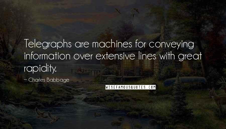 Charles Babbage quotes: Telegraphs are machines for conveying information over extensive lines with great rapidity.