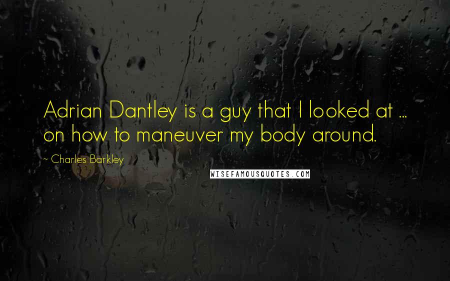 Charles Barkley quotes: Adrian Dantley is a guy that I looked at ... on how to maneuver my body around.