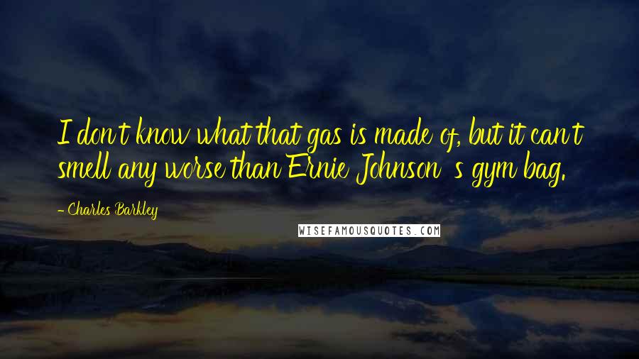 Charles Barkley quotes: I don't know what that gas is made of, but it can't smell any worse than Ernie Johnson 's gym bag.