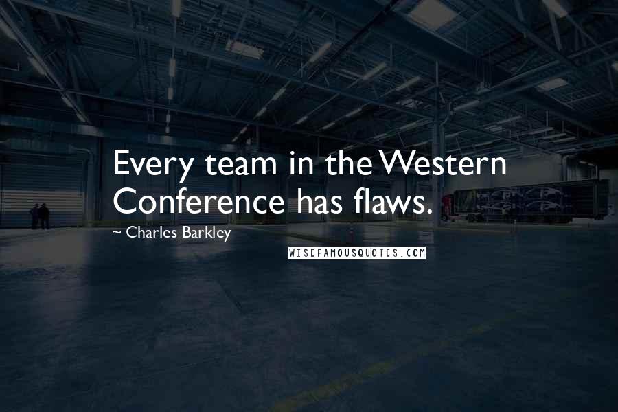 Charles Barkley quotes: Every team in the Western Conference has flaws.