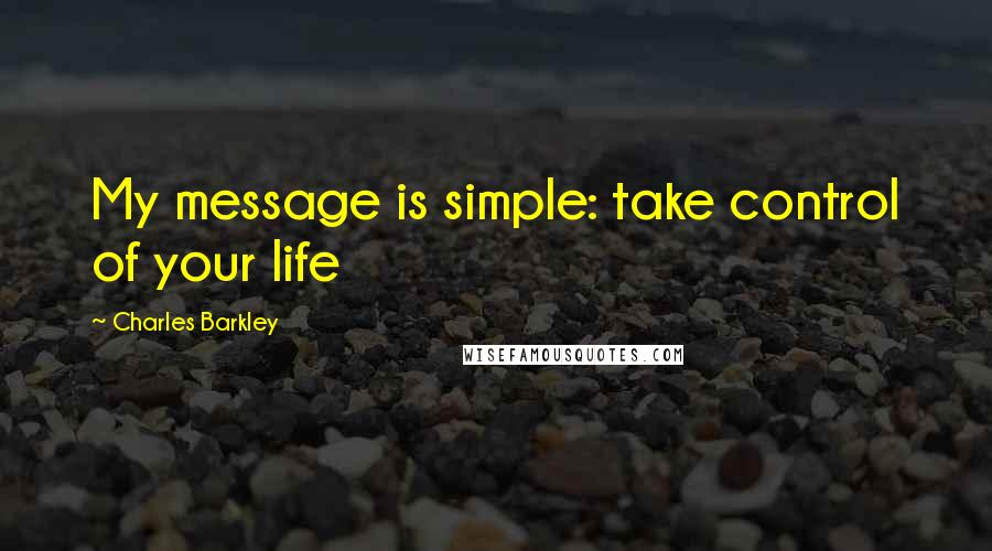 Charles Barkley quotes: My message is simple: take control of your life